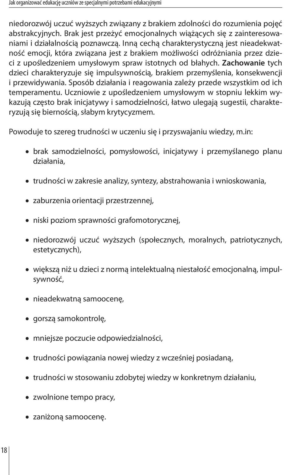 Zachowanie tych dzieci charakteryzuje się impulsywnością, brakiem przemyślenia, konsekwencji i przewidywania. Sposób działania i reagowania zależy przede wszystkim od ich temperamentu.