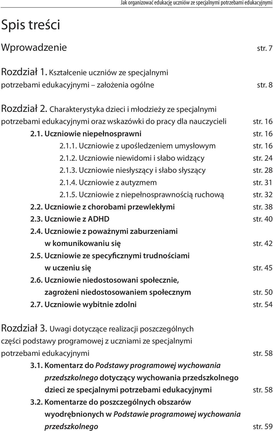 16 2.1.2. Uczniowie niewidomi i słabo widzący str. 24 2.1.3. Uczniowie niesłyszący i słabo słyszący str. 28 2.1.4. Uczniowie z autyzmem str. 31 2.1.5. Uczniowie z niepełnosprawnością ruchową str.