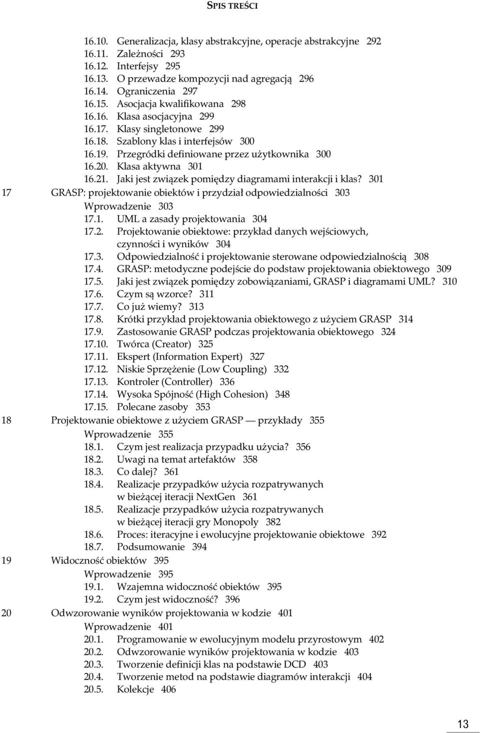 Klasa aktywna 301 16.21. Jaki jest zwi zek pomi dzy diagramami interakcji i klas? 301 17 GRASP: projektowanie obiektów i przydzia odpowiedzialno ci 303 Wprowadzenie 303 17.1. UML a zasady projektowania 304 17.