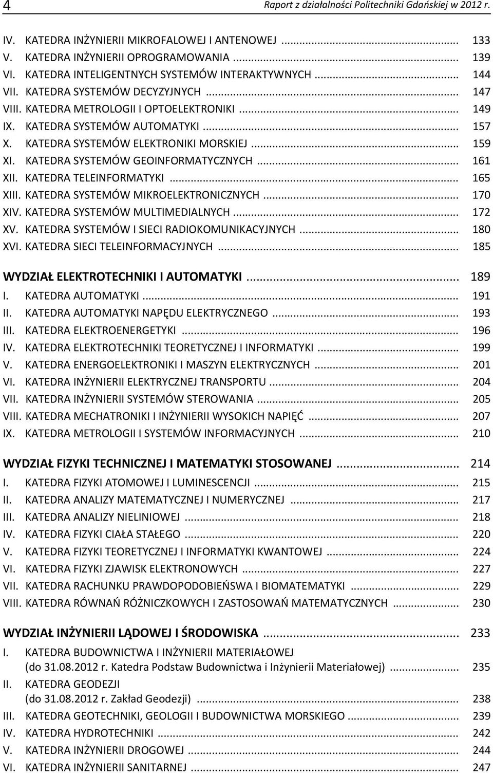 KATEDRA SYSTEMÓW ELEKTRONIKI MORSKIEJ... 159 XI. KATEDRA SYSTEMÓW GEOINFORMATYCZNYCH... 161 XII. KATEDRA TELEINFORMATYKI... 165 XIII. KATEDRA SYSTEMÓW MIKROELEKTRONICZNYCH... 170 XIV.