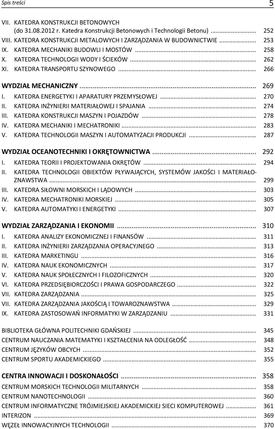 KATEDRA ENERGETYKI I APARATURY PRZEMYSŁOWEJ... 270 II. KATEDRA INŻYNIERII MATERIAŁOWEJ I SPAJANIA... 274 III. KATEDRA KONSTRUKCJI MASZYN I POJAZDÓW... 278 IV. KATEDRA MECHANIKI I MECHATRONIKI... 283 V.