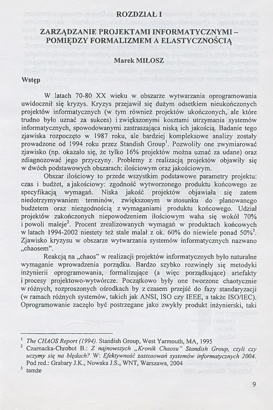 Kryzys przejawił się dużym odsetkiem nieukończonych projektów informatycznych (w tym również projektów ukończonych, ale które trudno było uznać za sukces) i zwiększonymi kosztami utrzymania systemów