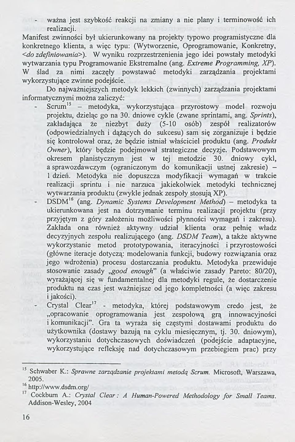 W wyniku rozprzestrzenienia jego idei powstały metodyki wytwarzania typu Programowanie Ekstremalne (ang. Extreme Programming, XP).