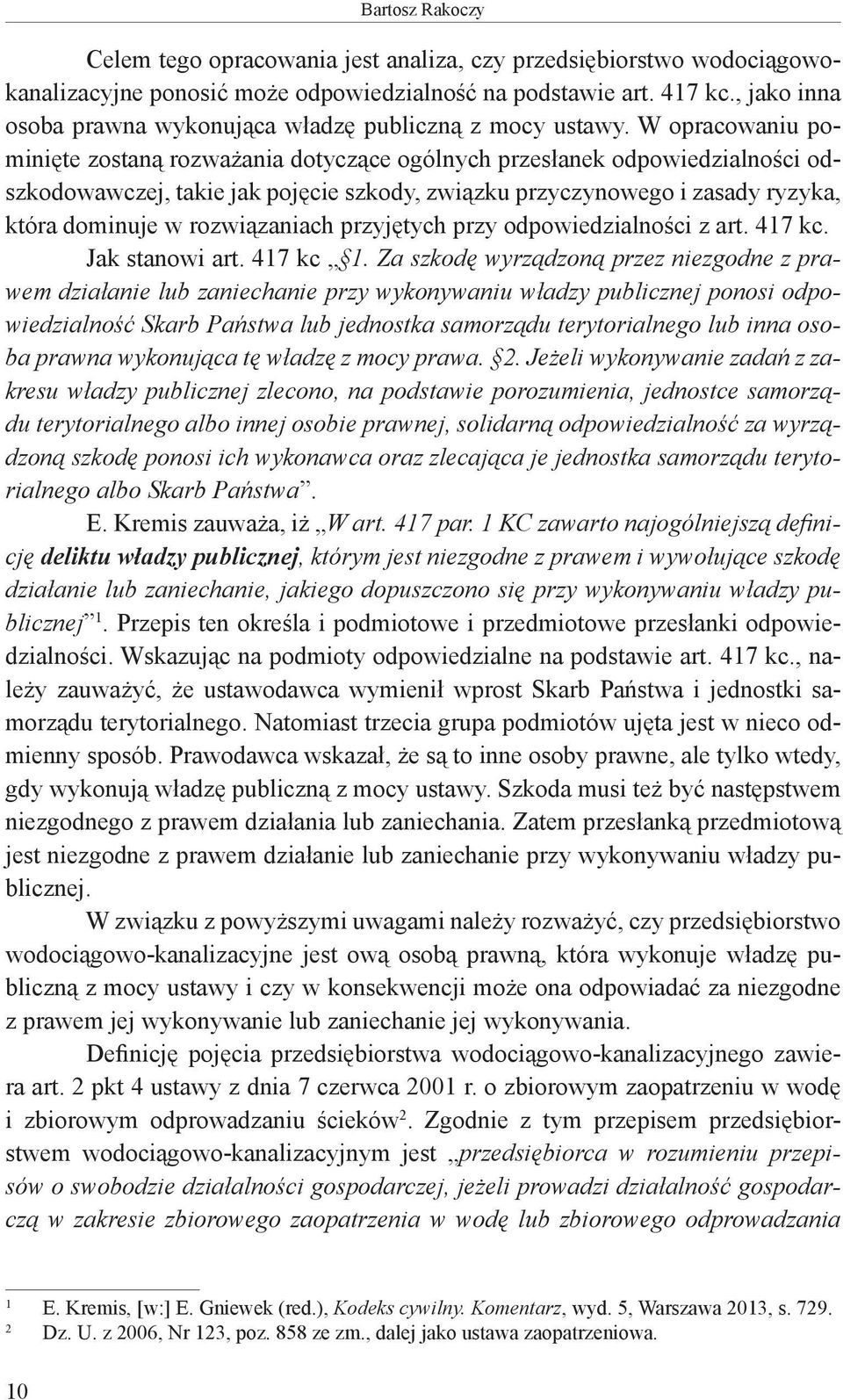 W opracowaniu pominięte zostaną rozważania dotyczące ogólnych przesłanek odpowiedzialności odszkodowawczej, takie jak pojęcie szkody, związku przyczynowego i zasady ryzyka, która dominuje w