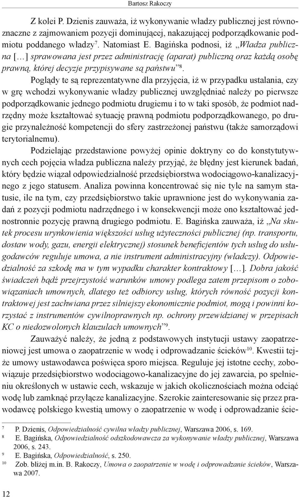 Poglądy te są reprezentatywne dla przyjęcia, iż w przypadku ustalania, czy w grę wchodzi wykonywanie władzy publicznej uwzględniać należy po pierwsze podporządkowanie jednego podmiotu drugiemu i to w