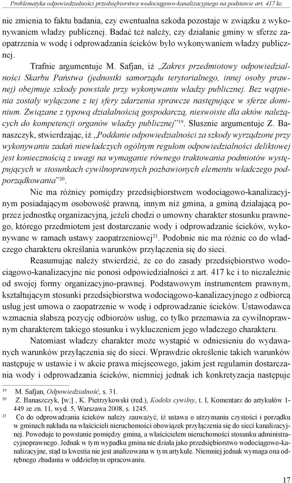 Badać też należy, czy działanie gminy w sferze zaopatrzenia w wodę i odprowadzania ścieków było wykonywaniem władzy publicznej. Trafnie argumentuje M.