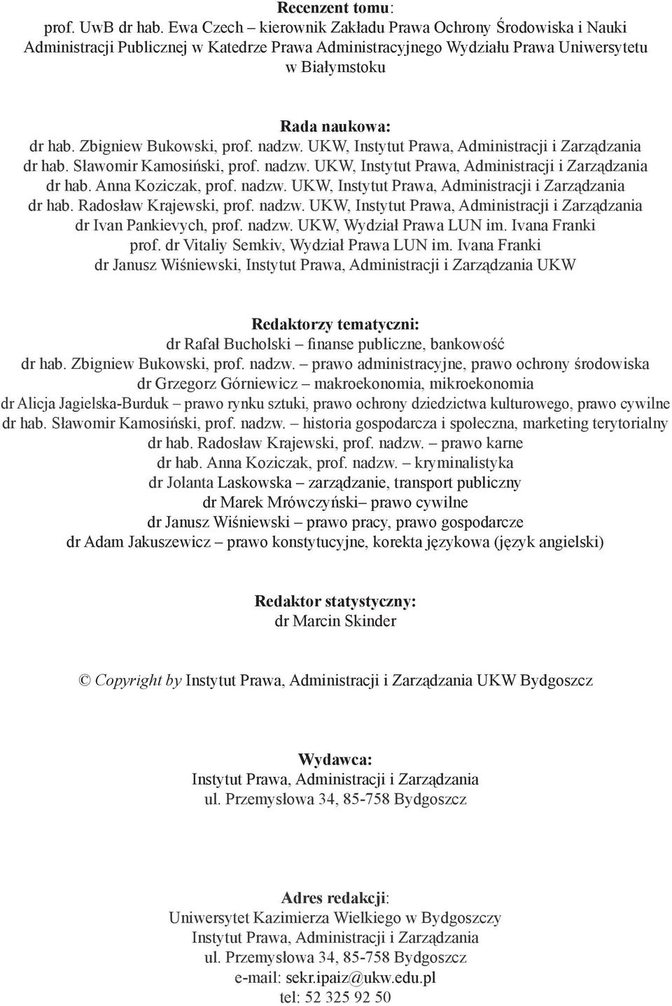 Zbigniew Bukowski, prof. nadzw. UKW, Instytut Prawa, Administracji i Zarządzania dr hab. Sławomir Kamosiński, prof. nadzw. UKW, Instytut Prawa, Administracji i Zarządzania dr hab. Anna Koziczak, prof.