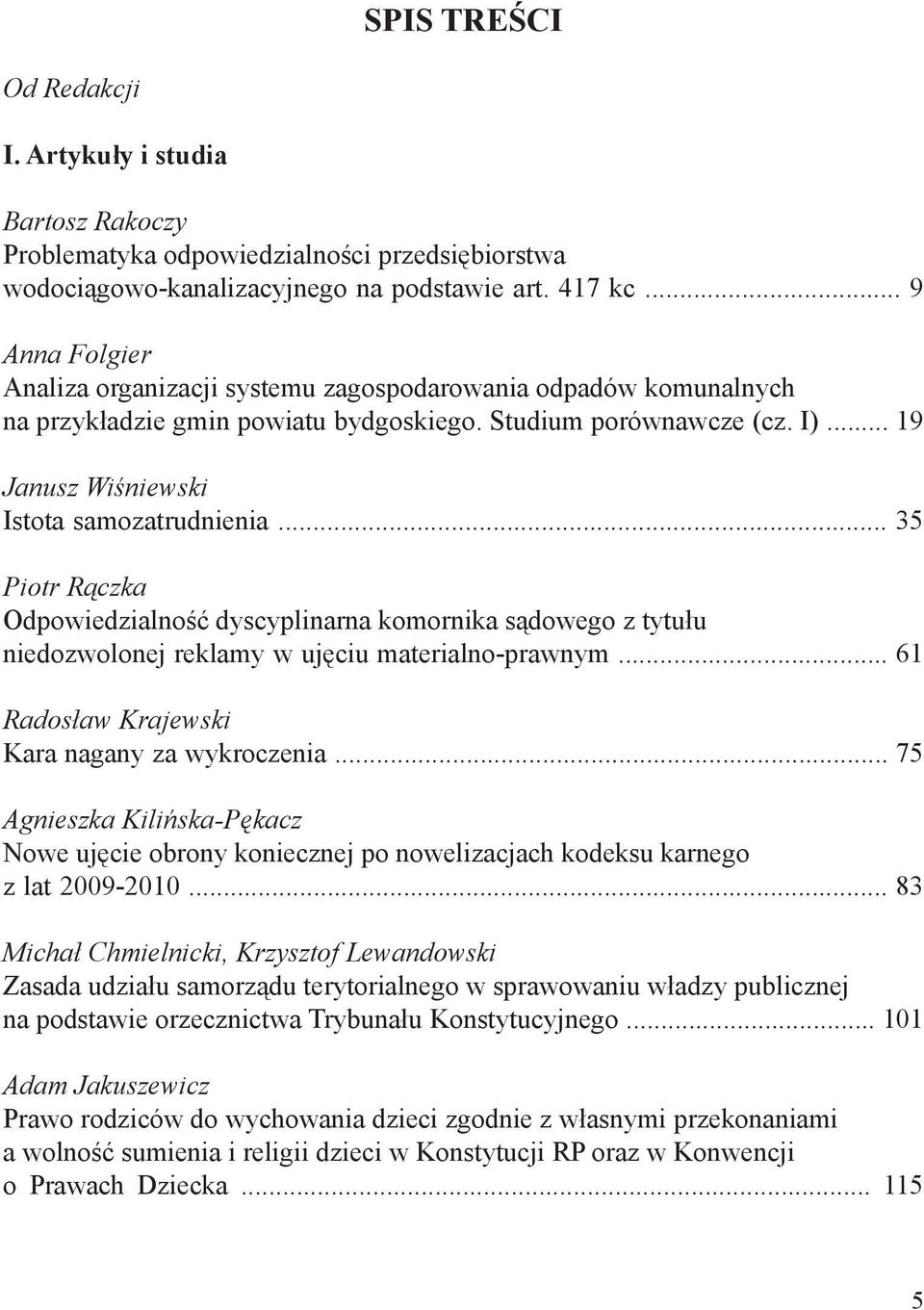 .. 35 Piotr Rączka Odpowiedzialność dyscyplinarna komornika sądowego z tytułu niedozwolonej reklamy w ujęciu materialno-prawnym... 61 Radosław Krajewski Kara nagany za wykroczenia.