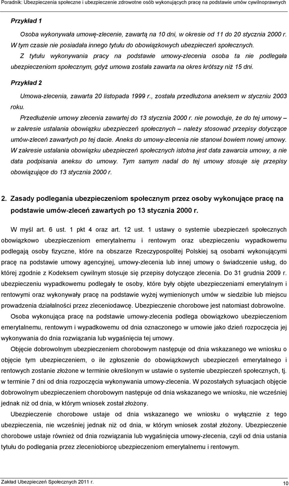 Przykład 2 Umowa-zlecenia, zawarta 20 listopada 1999 r., została przedłużona aneksem w styczniu 2003 roku. Przedłużenie umowy zlecenia zawartej do 13 stycznia 2000 r.