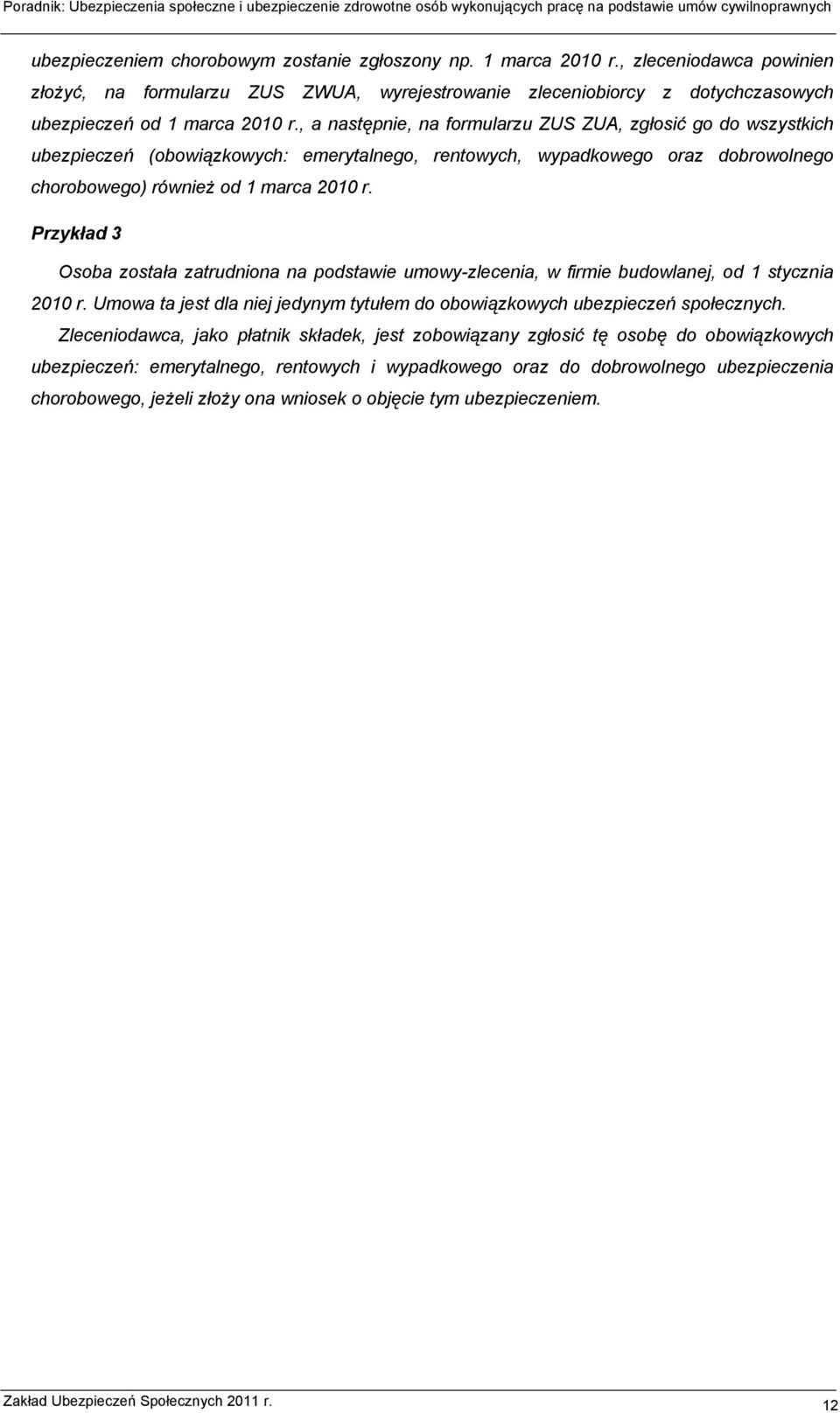 Przykład 3 Osoba została zatrudniona na podstawie umowy-zlecenia, w firmie budowlanej, od 1 stycznia 2010 r. Umowa ta jest dla niej jedynym tytułem do obowiązkowych ubezpieczeń społecznych.