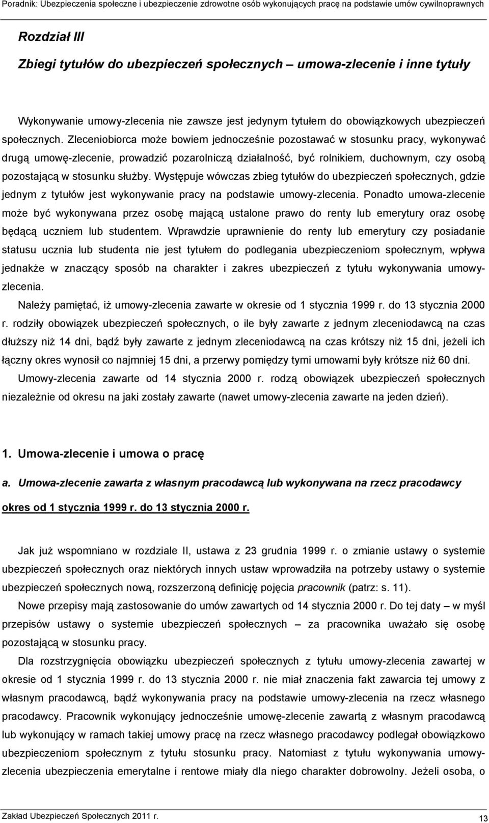 służby. Występuje wówczas zbieg tytułów do ubezpieczeń społecznych, gdzie jednym z tytułów jest wykonywanie pracy na podstawie umowy-zlecenia.