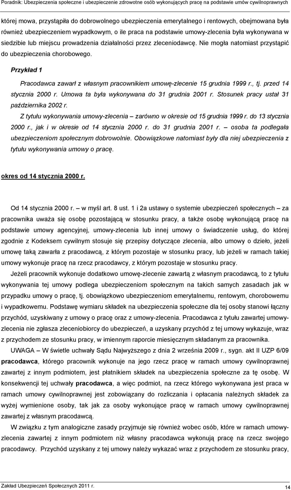 Przykład 1 Pracodawca zawarł z własnym pracownikiem umowę-zlecenie 15 grudnia 1999 r., tj. przed 14 stycznia 2000 r. Umowa ta była wykonywana do 31 grudnia 2001 r.