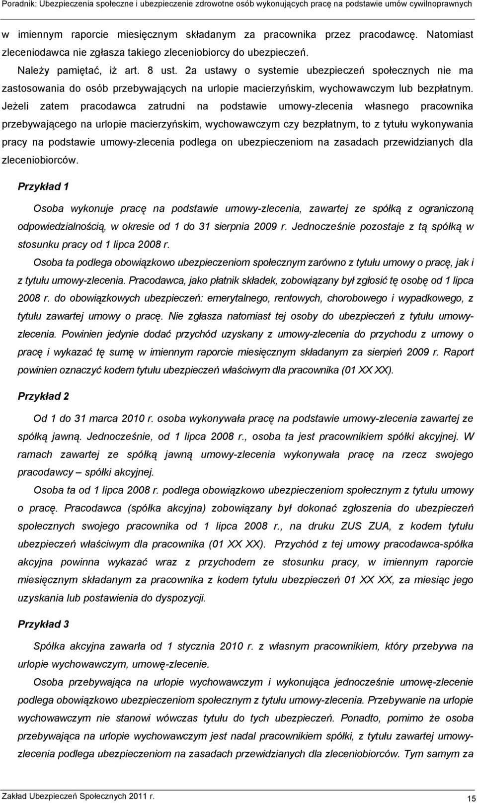 Jeżeli zatem pracodawca zatrudni na podstawie umowy-zlecenia własnego pracownika przebywającego na urlopie macierzyńskim, wychowawczym czy bezpłatnym, to z tytułu wykonywania pracy na podstawie