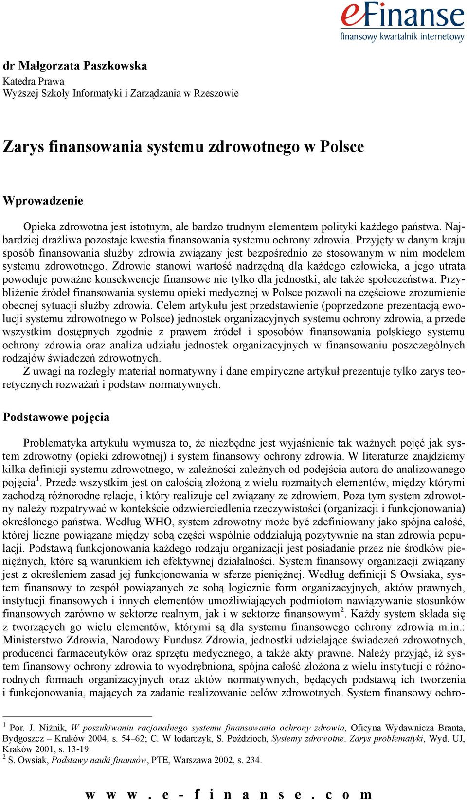 Przyjęty w danym kraju sposób finansowania służby zdrowia związany jest bezpośrednio ze stosowanym w nim modelem systemu zdrowotnego.