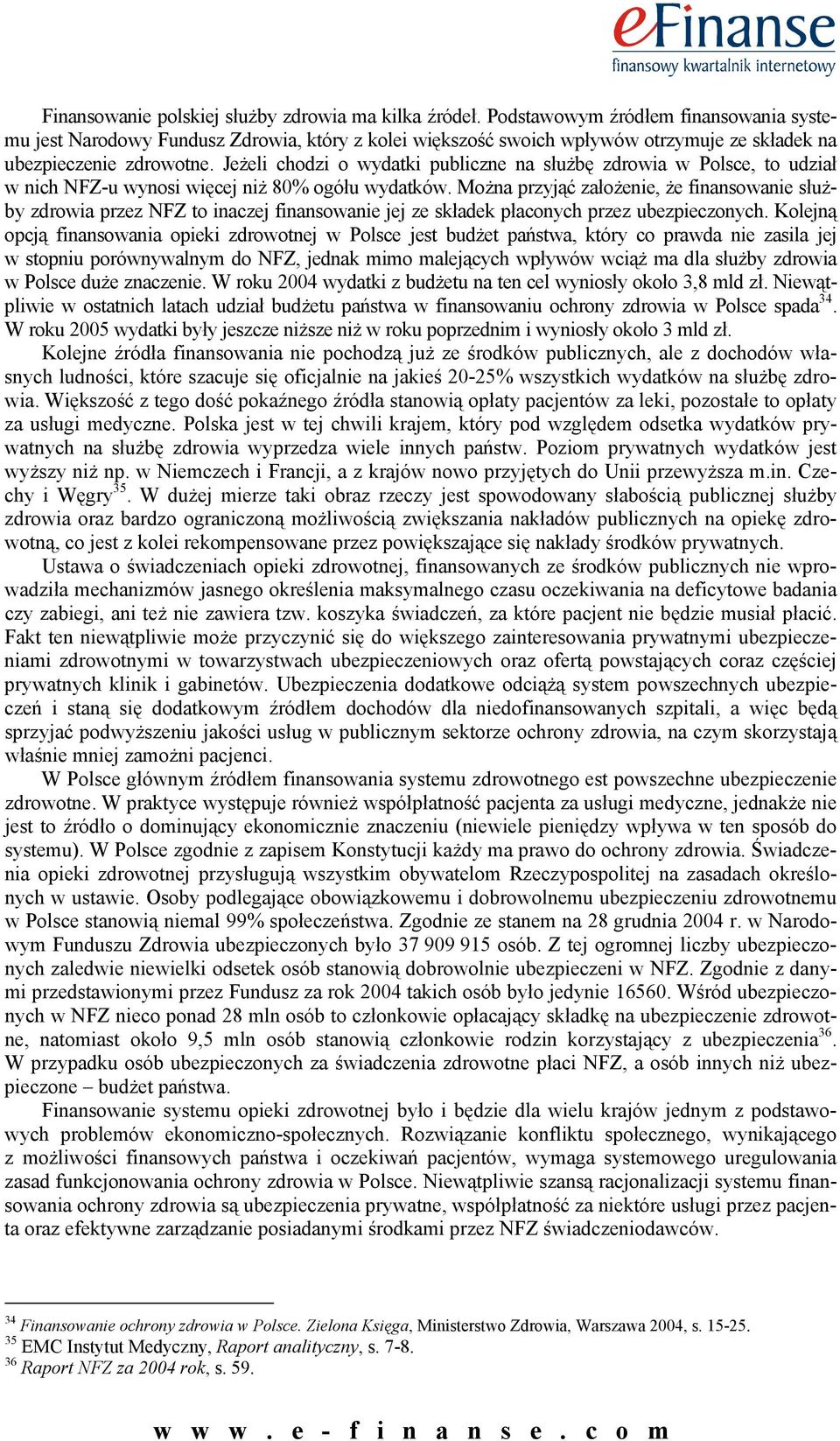 Jeżeli chodzi o wydatki publiczne na służbę zdrowia w Polsce, to udział w nich NFZ-u wynosi więcej niż 80% ogółu wydatków.