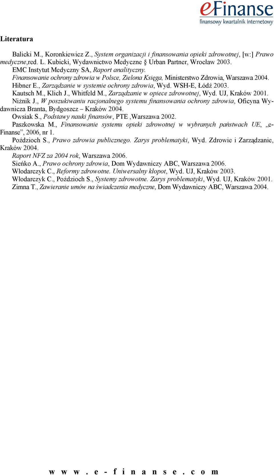 WSH-E, Łódź 2003. Kautsch M., Klich J., Whitfeld M., Zarządzanie w opiece zdrowotnej, Wyd. UJ, Kraków 2001. Niżnik J.