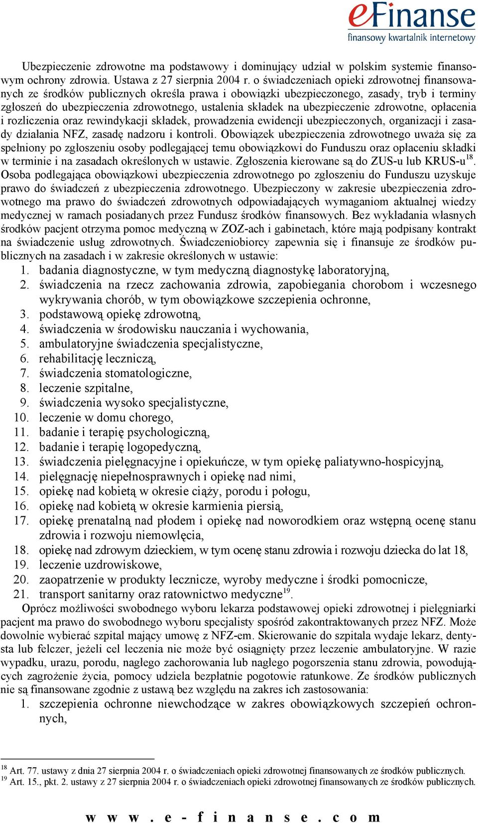 ubezpieczenie zdrowotne, opłacenia i rozliczenia oraz rewindykacji składek, prowadzenia ewidencji ubezpieczonych, organizacji i zasady działania NFZ, zasadę nadzoru i kontroli.