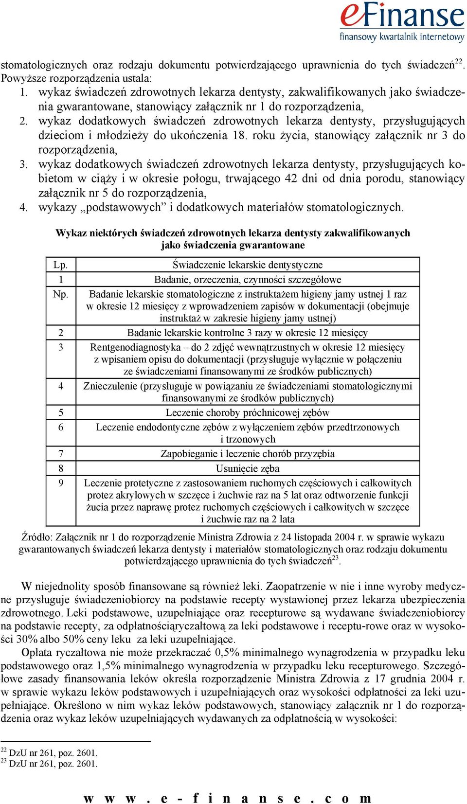 wykaz dodatkowych świadczeń zdrowotnych lekarza dentysty, przysługujących dzieciom i młodzieży do ukończenia 18. roku życia, stanowiący załącznik nr 3 do rozporządzenia, 3.