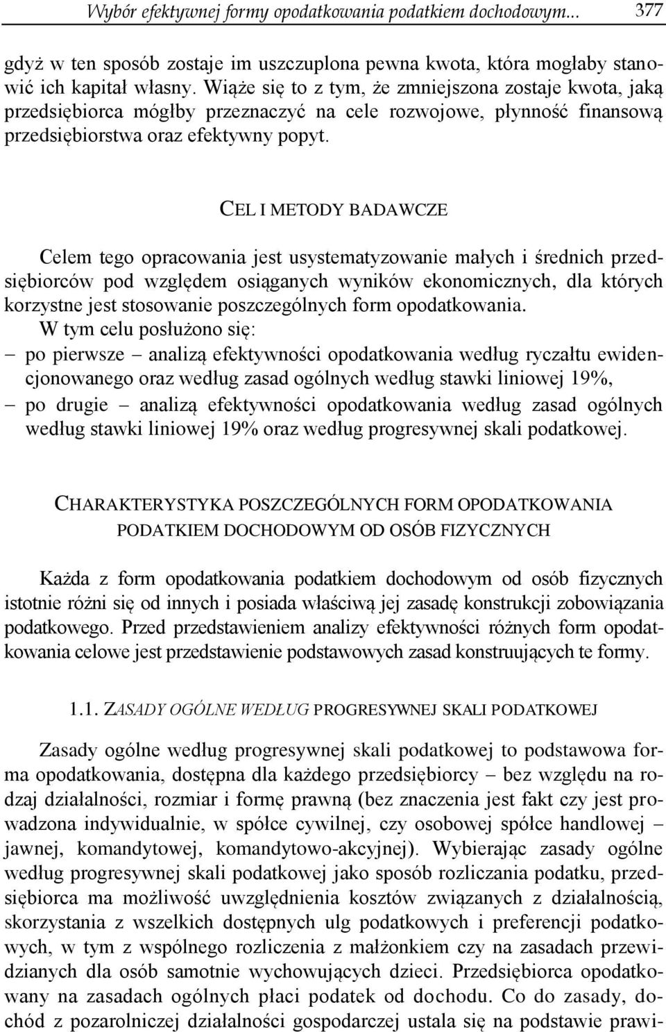 CEL I METODY BADAWCZE Celem tego opracowania jest usystematyzowanie małych i średnich przedsiębiorców pod względem osiąganych wyników ekonomicznych, dla których korzystne jest stosowanie