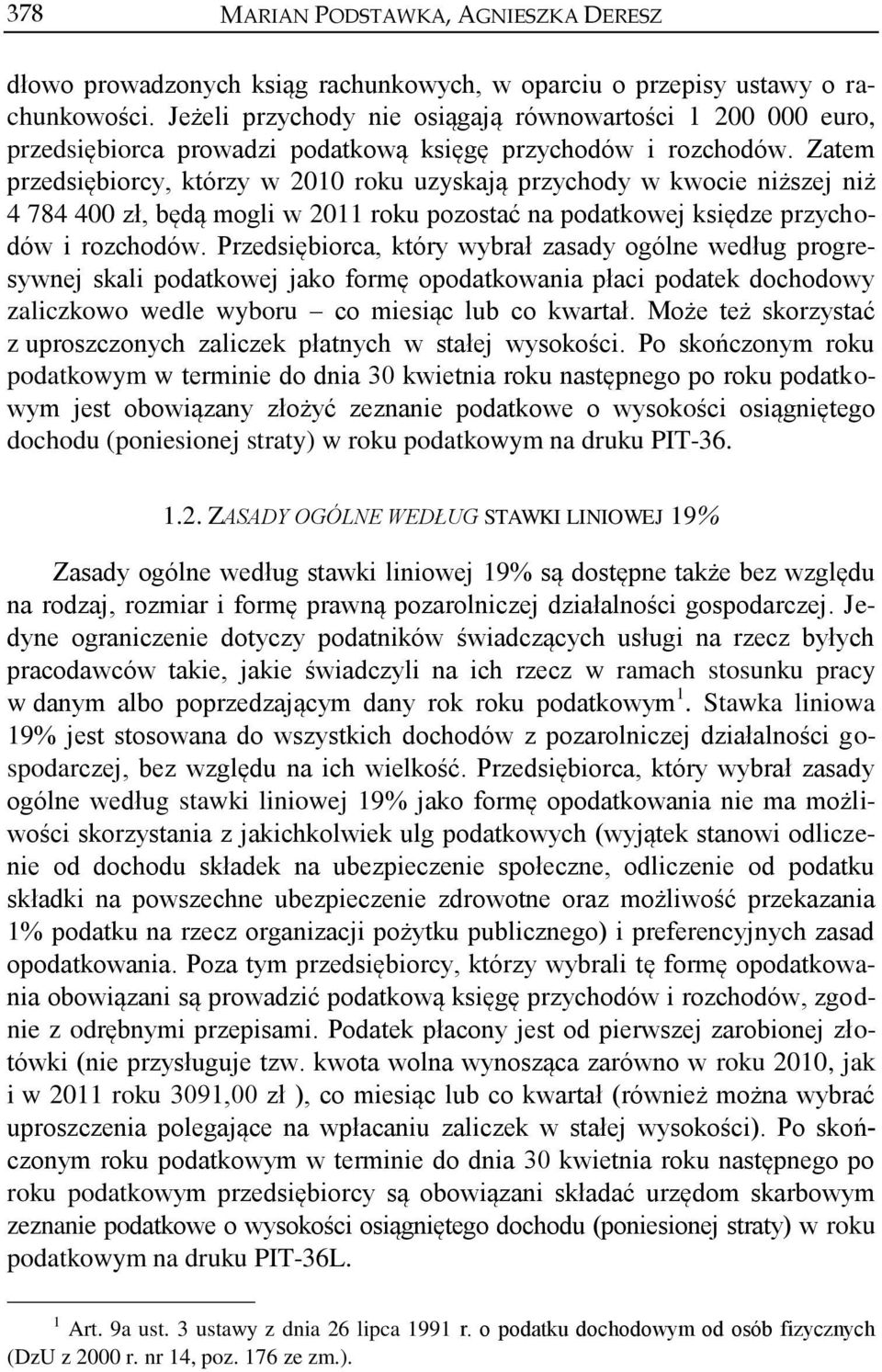 Zatem przedsiębiorcy, którzy w 2010 roku uzyskają przychody w kwocie niższej niż 4 784 400 zł, będą mogli w 2011 roku pozostać na podatkowej księdze przychodów i rozchodów.