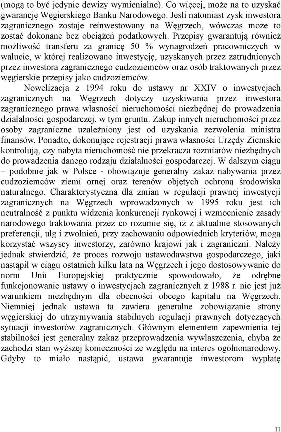 Przepisy gwarantują również możliwość transferu za granicę 50 % wynagrodzeń pracowniczych w walucie, w której realizowano inwestycję, uzyskanych przez zatrudnionych przez inwestora zagranicznego