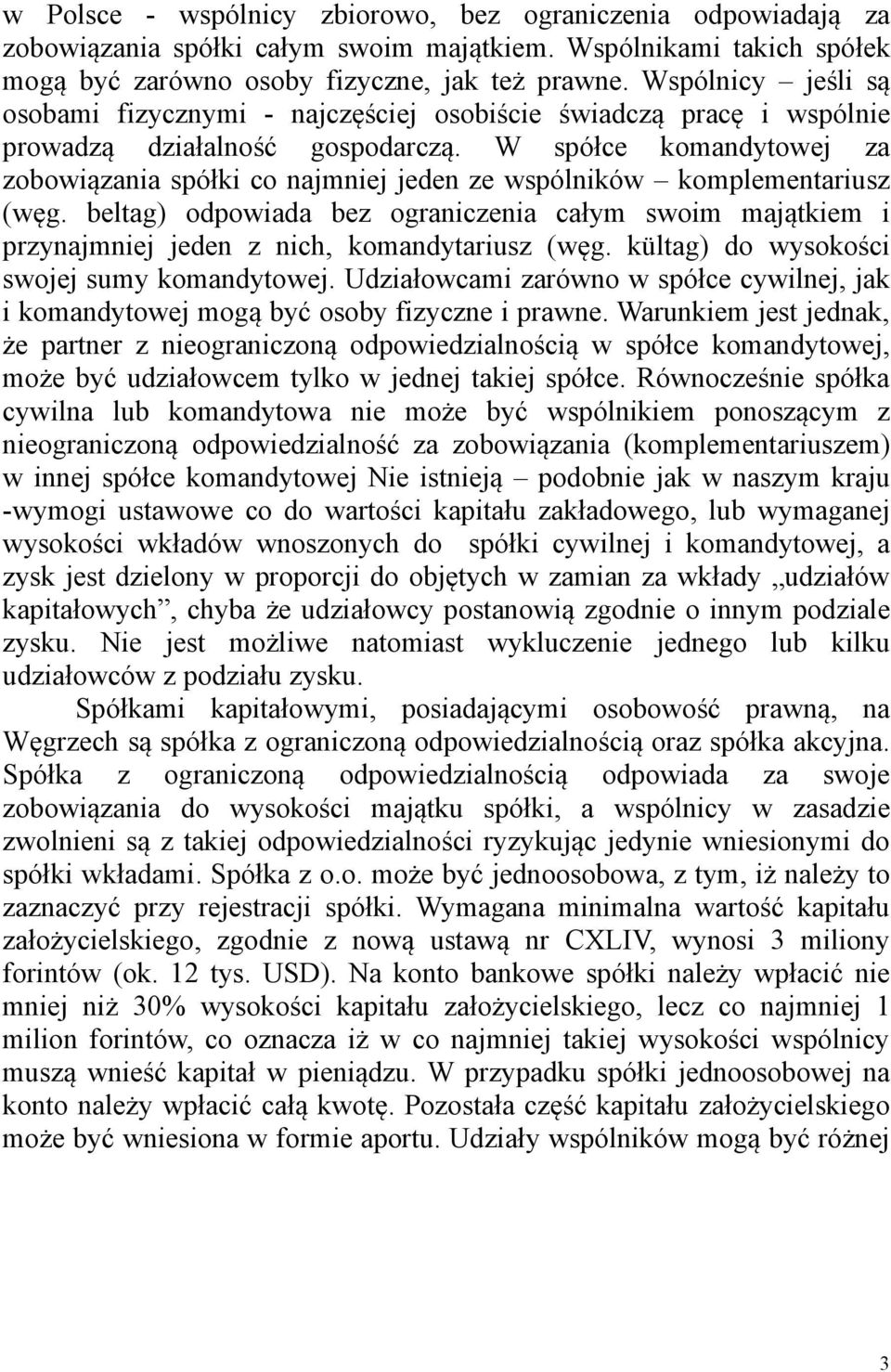 W spółce komandytowej za zobowiązania spółki co najmniej jeden ze wspólników komplementariusz (węg.