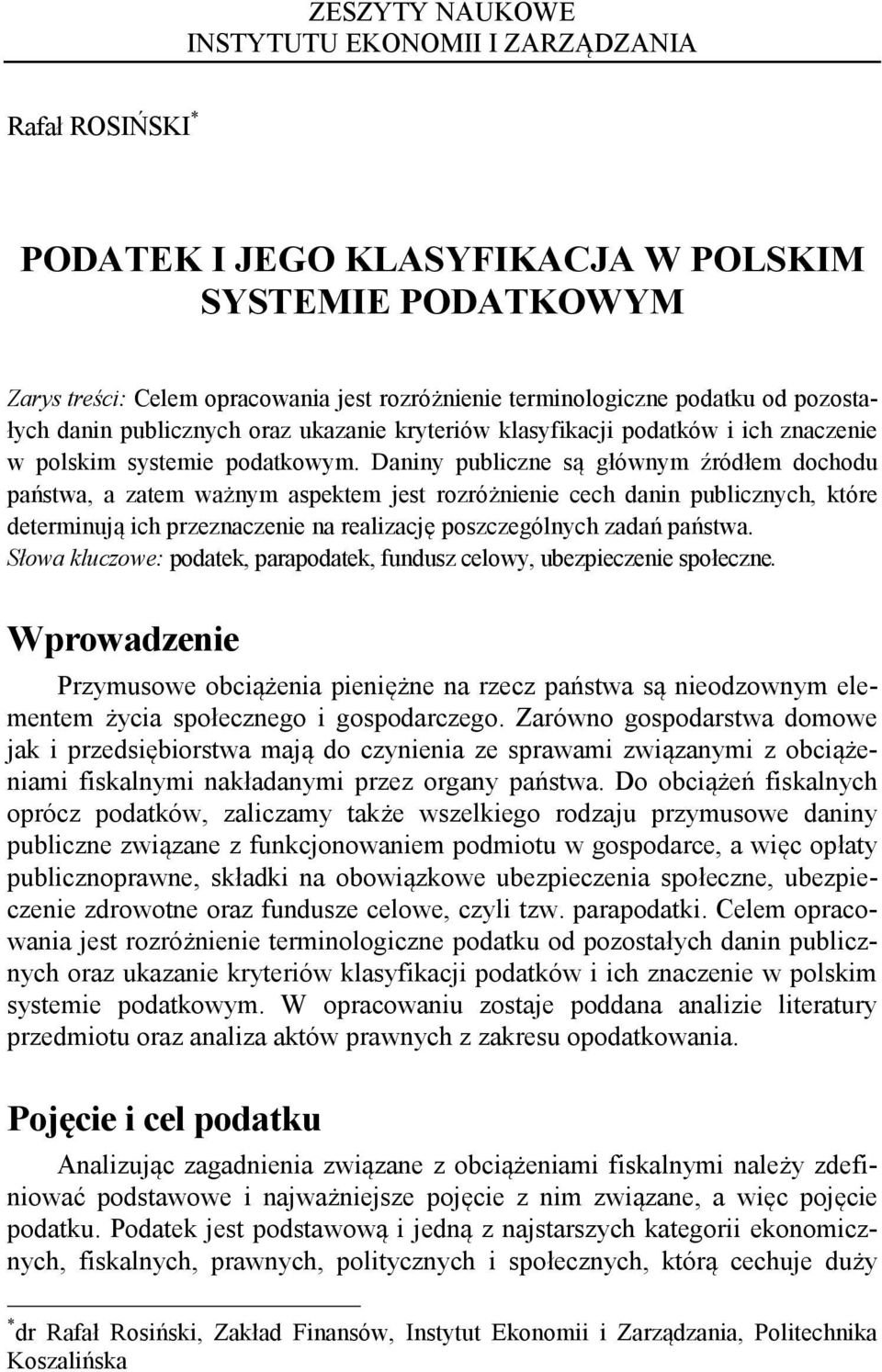 Daniny publiczne są głównym źródłem dochodu państwa, a zatem ważnym aspektem jest rozróżnienie cech danin publicznych, które determinują ich przeznaczenie na realizację poszczególnych zadań państwa.