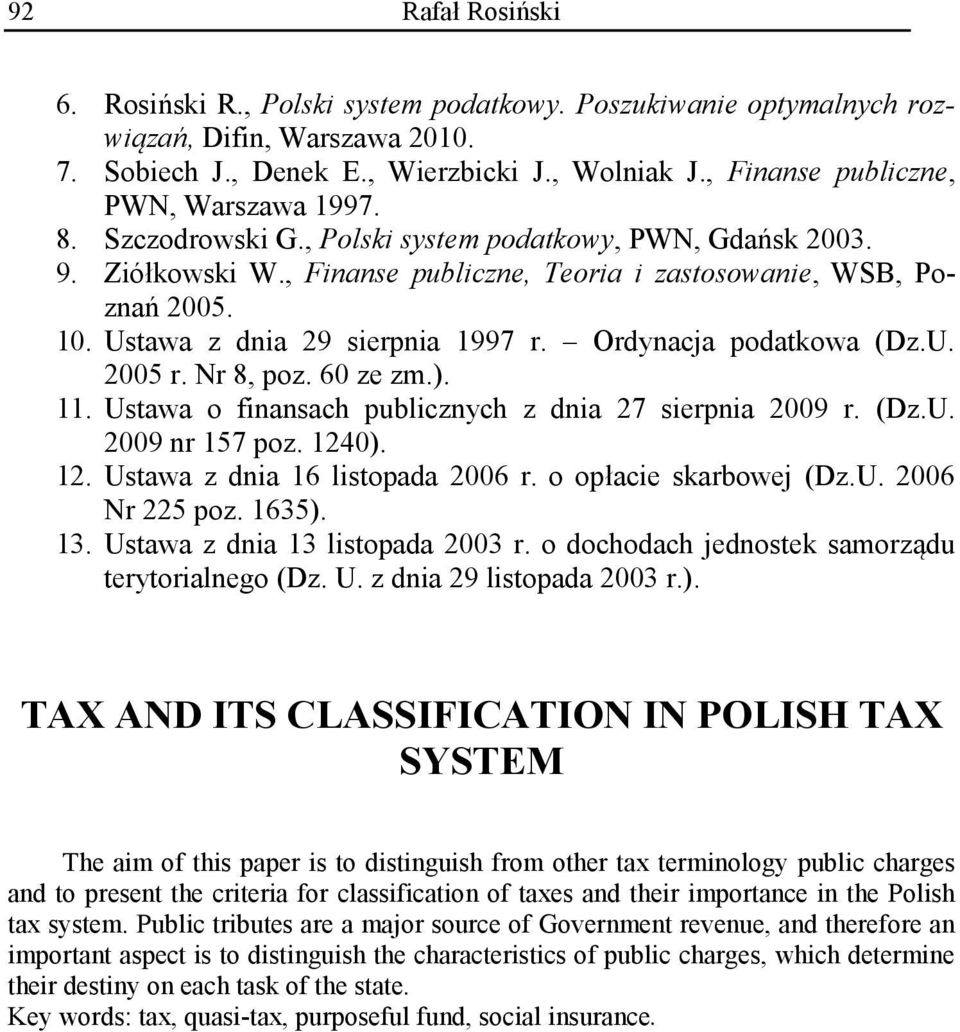 Ustawa z dnia 29 sierpnia 1997 r. Ordynacja podatkowa (Dz.U. 2005 r. Nr 8, poz. 60 ze zm.). 11. Ustawa o finansach publicznych z dnia 27 sierpnia 2009 r. (Dz.U. 2009 nr 157 poz. 124