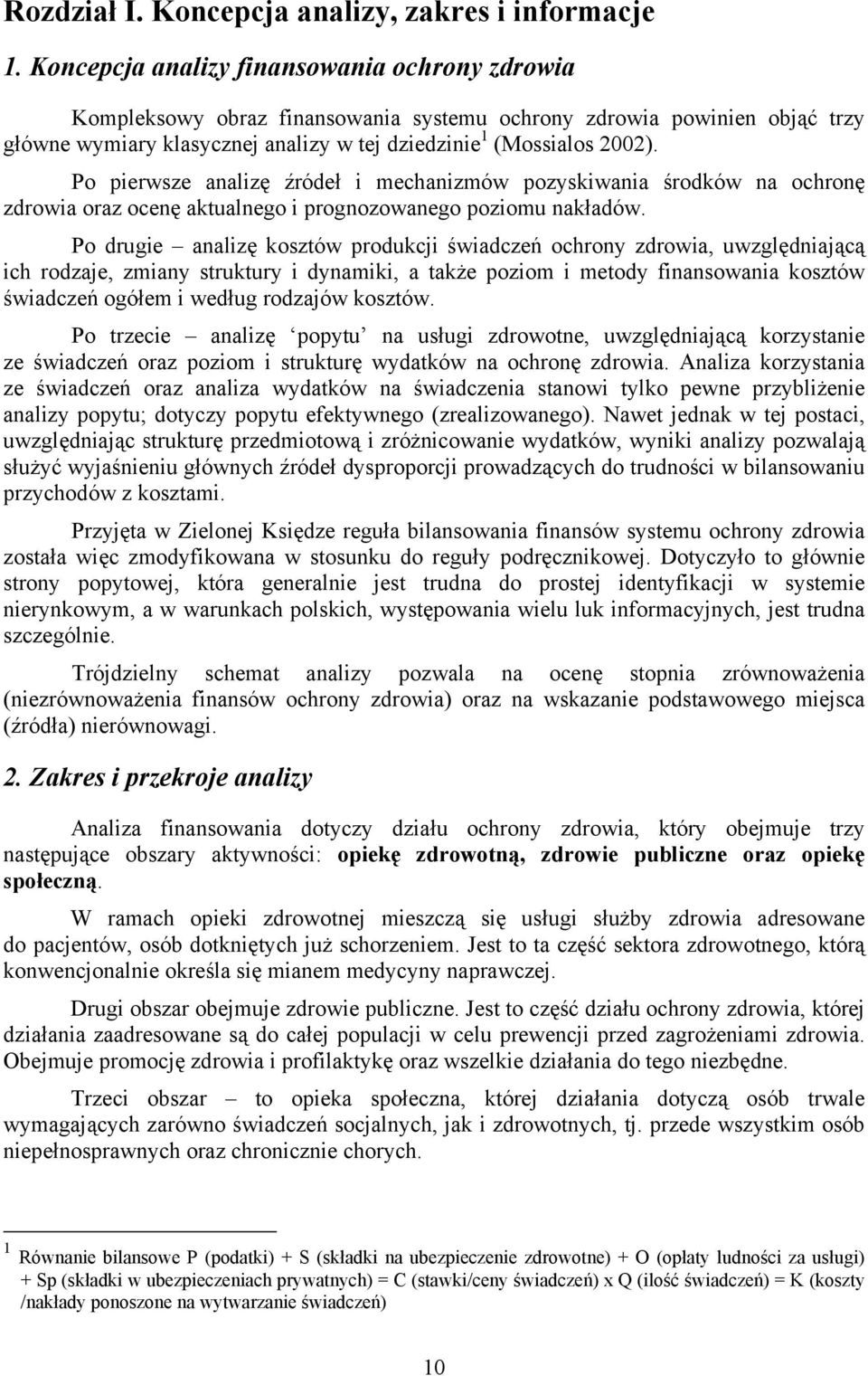 Po pierwsze analizę źródeł i mechanizmów pozyskiwania środków na ochronę zdrowia oraz ocenę aktualnego i prognozowanego poziomu nakładów.