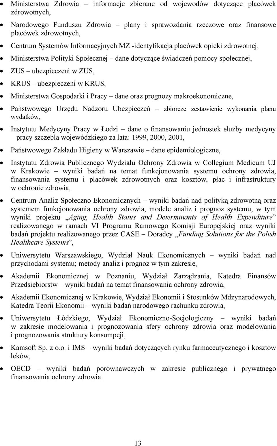 Ministerstwa Gospodarki i Pracy dane oraz prognozy makroekonomiczne, Państwowego Urzędu Nadzoru Ubezpieczeń zbiorcze zestawienie wykonania planu wydatków, Instytutu Medycyny Pracy w Łodzi dane o