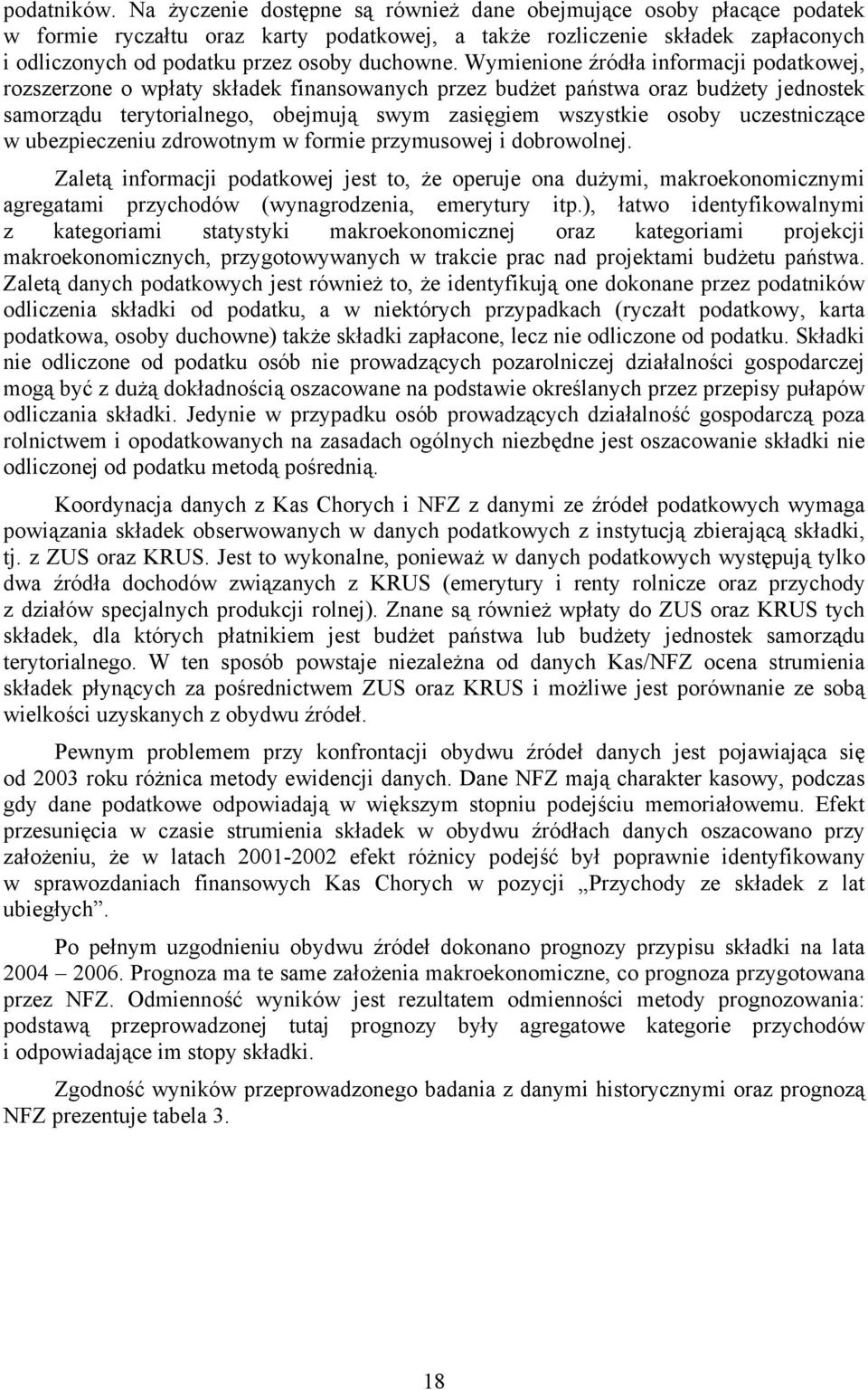 Wymienione źródła informacji podatkowej, rozszerzone o wpłaty składek finansowanych przez budżet państwa oraz budżety jednostek samorządu terytorialnego, obejmują swym zasięgiem wszystkie osoby