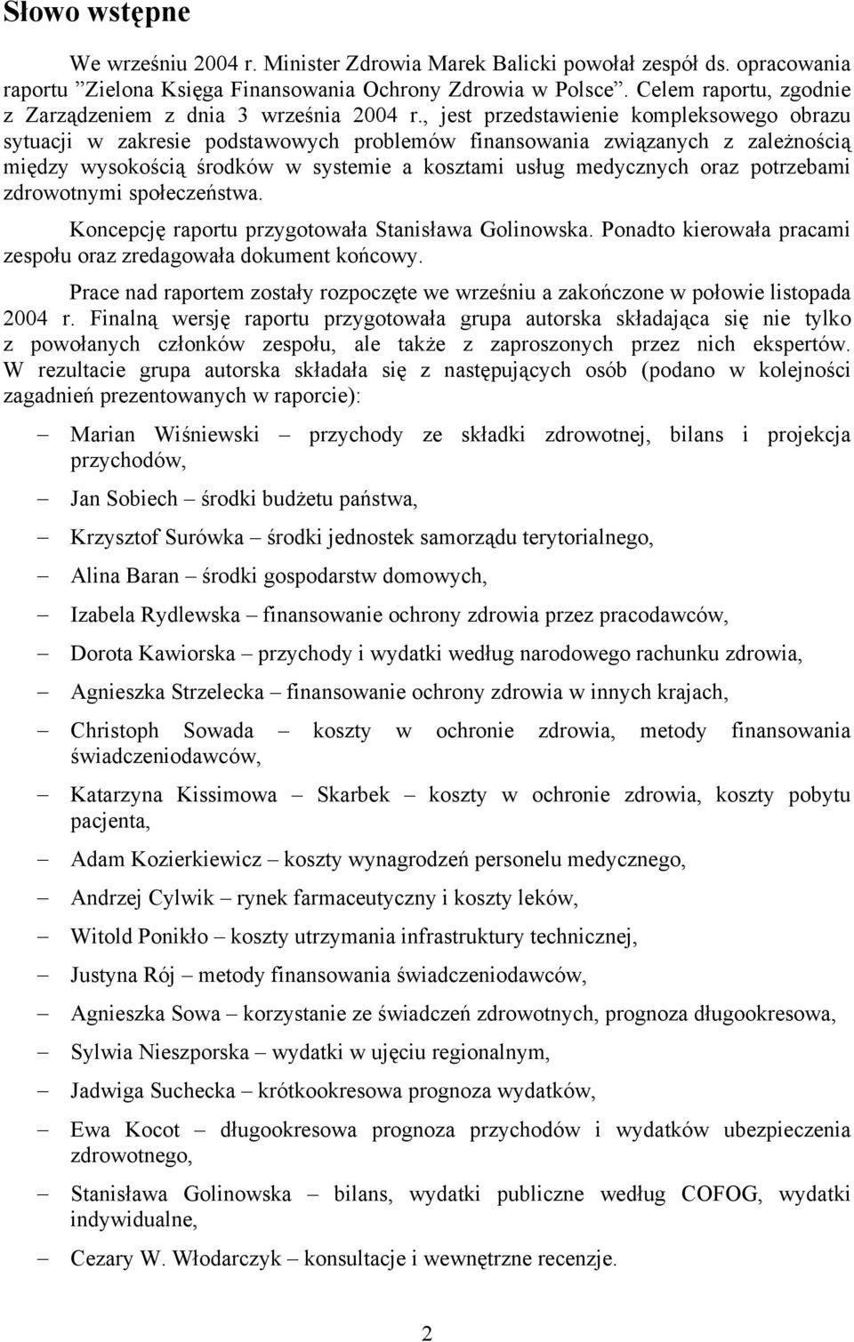 , jest przedstawienie kompleksowego obrazu sytuacji w zakresie podstawowych problemów finansowania związanych z zależnością między wysokością środków w systemie a kosztami usług medycznych oraz