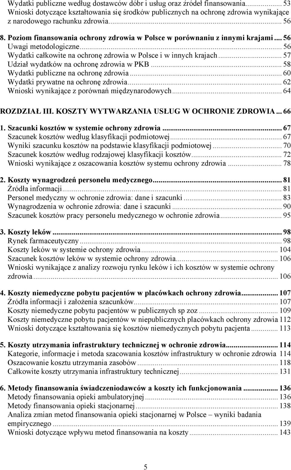 .. 57 Udział wydatków na ochronę zdrowia w PKB... 58 Wydatki publiczne na ochronę zdrowia... 60 Wydatki prywatne na ochronę zdrowia... 62 Wnioski wynikające z porównań międzynarodowych.