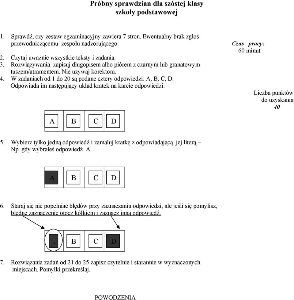 W zadaniach od 1 do 20 są podane cztery odpowiedzi: A, B, C, D. Odpowiada im następujący układ kratek na karcie odpowiedzi: Czas pracy: 60 minut Liczba punktów do uzyskania 40 A B C D 5.