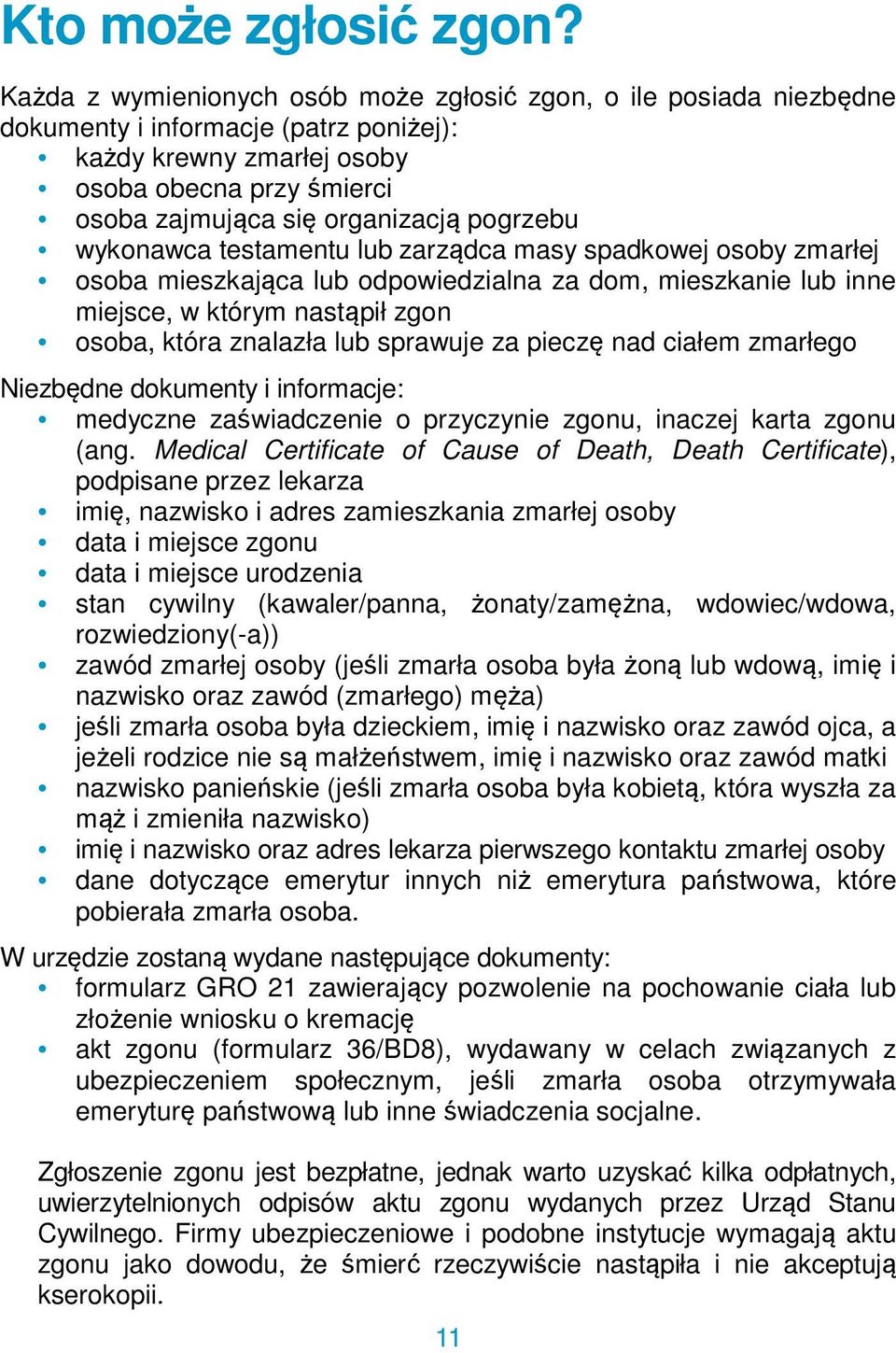 pogrzebu wykonawca testamentu lub zarządca masy spadkowej osoby zmarłej osoba mieszkająca lub odpowiedzialna za dom, mieszkanie lub inne miejsce, w którym nastąpił zgon osoba, która znalazła lub