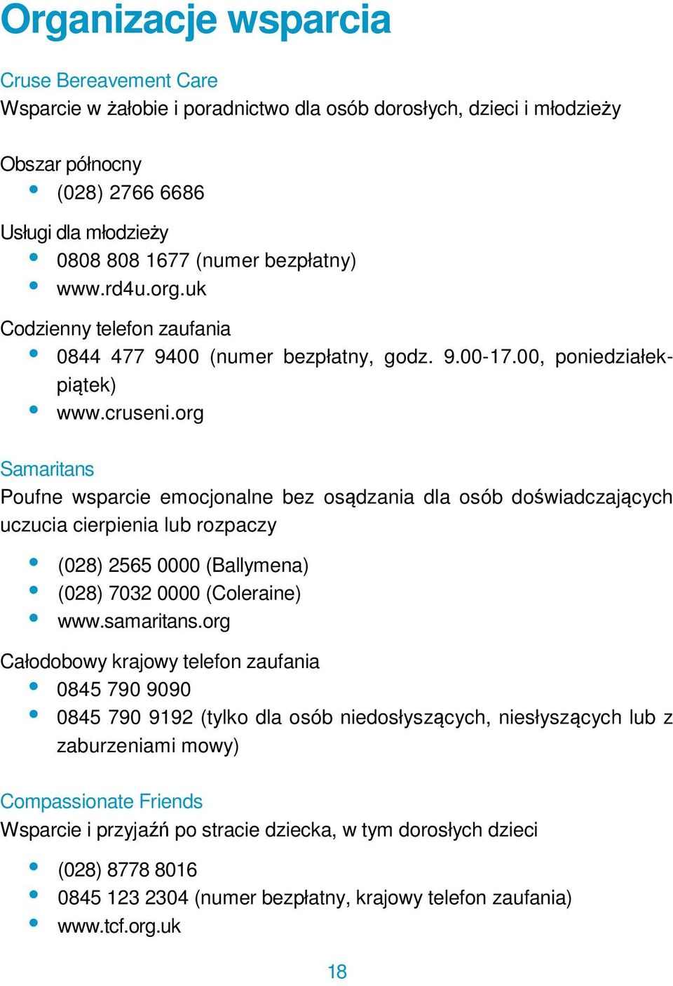 org Samaritans Poufne wsparcie emocjonalne bez osądzania dla osób doświadczających uczucia cierpienia lub rozpaczy (028) 2565 0000 (Ballymena) (028) 7032 0000 (Coleraine) www.samaritans.