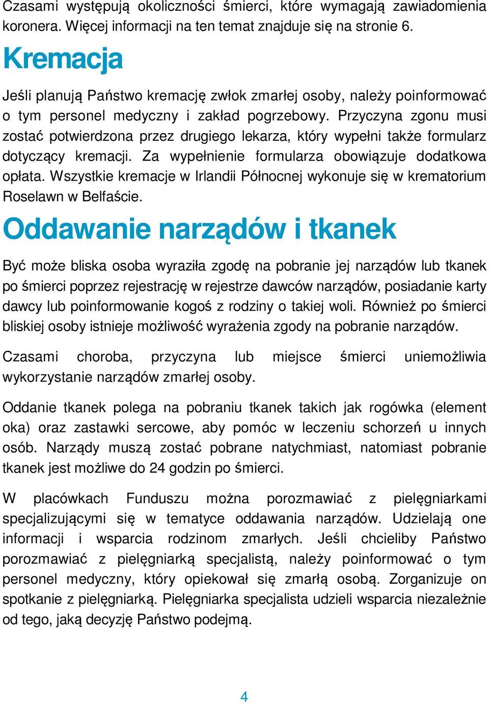 Przyczyna zgonu musi zostać potwierdzona przez drugiego lekarza, który wypełni także formularz dotyczący kremacji. Za wypełnienie formularza obowiązuje dodatkowa opłata.