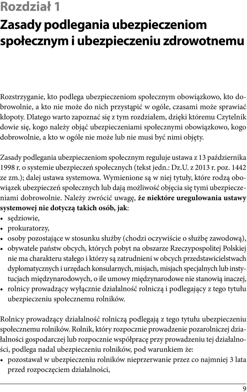 Dlatego warto zapoznać się z tym rozdziałem, dzięki któremu Czytelnik dowie się, kogo należy objąć ubezpieczeniami społecznymi obowiązkowo, kogo dobrowolnie, a kto w ogóle nie może lub nie musi być