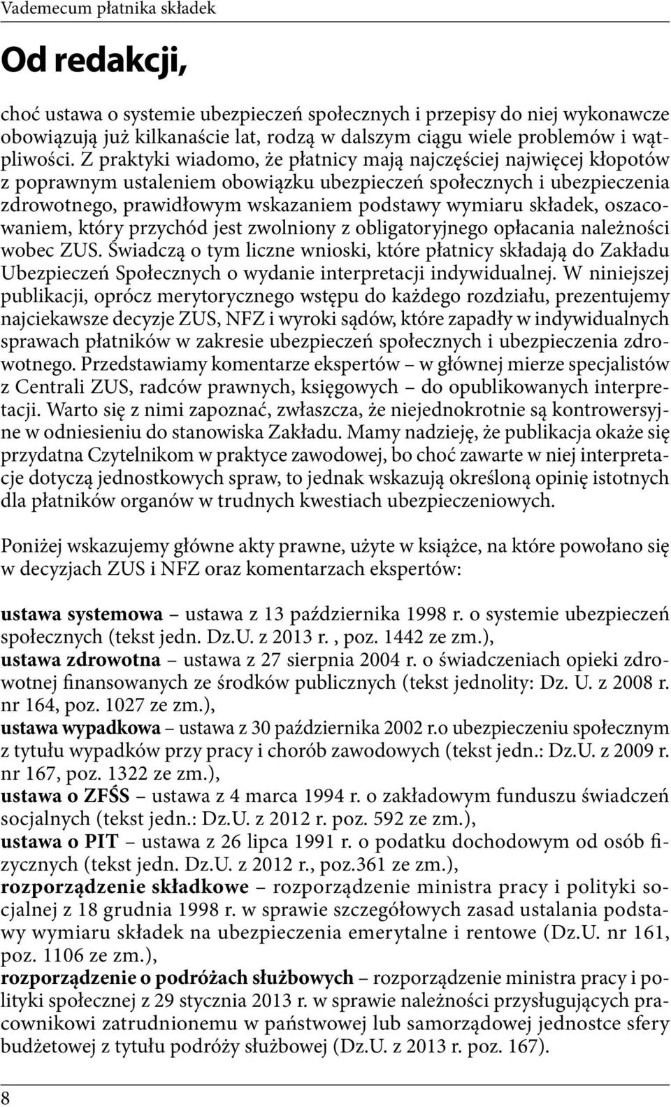 Z praktyki wiadomo, że płatnicy mają najczęściej najwięcej kłopotów z poprawnym ustaleniem obowiązku ubezpieczeń społecznych i ubezpieczenia zdrowotnego, prawidłowym wskazaniem podstawy wymiaru