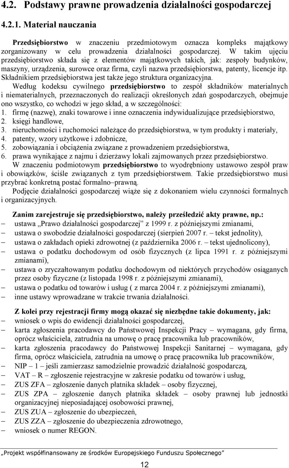 W takim ujęciu przedsiębiorstwo składa się z elementów majątkowych takich, jak: zespoły budynków, maszyny, urządzenia, surowce oraz firma, czyli nazwa przedsiębiorstwa, patenty, licencje itp.