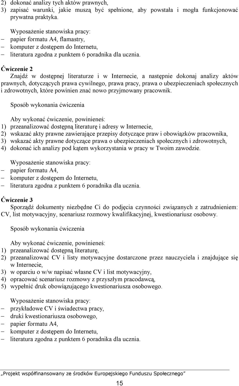 Ćwiczenie 2 Znajdź w dostępnej literaturze i w Internecie, a następnie dokonaj analizy aktów prawnych, dotyczących prawa cywilnego, prawa pracy, prawa o ubezpieczeniach społecznych i zdrowotnych,