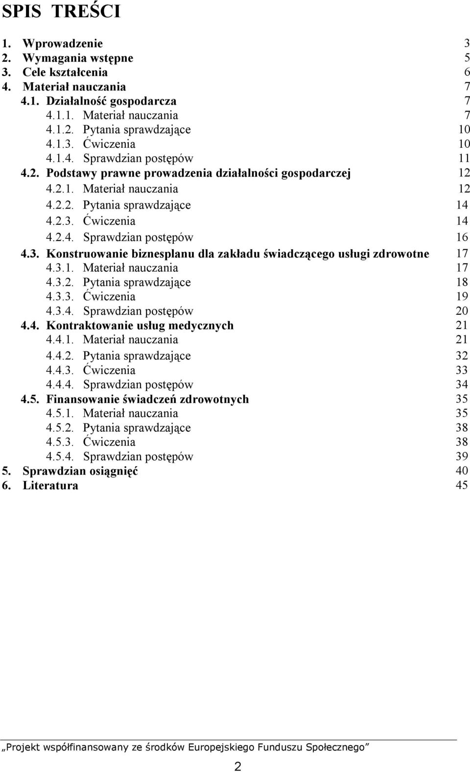 3. Konstruowanie biznesplanu dla zakładu świadczącego usługi zdrowotne 17 4.3.1. Materiał nauczania 17 4.3.2. Pytania sprawdzające 18 4.3.3. Ćwiczenia 19 4.3.4. Sprawdzian postępów 20 4.4. Kontraktowanie usług medycznych 21 4.