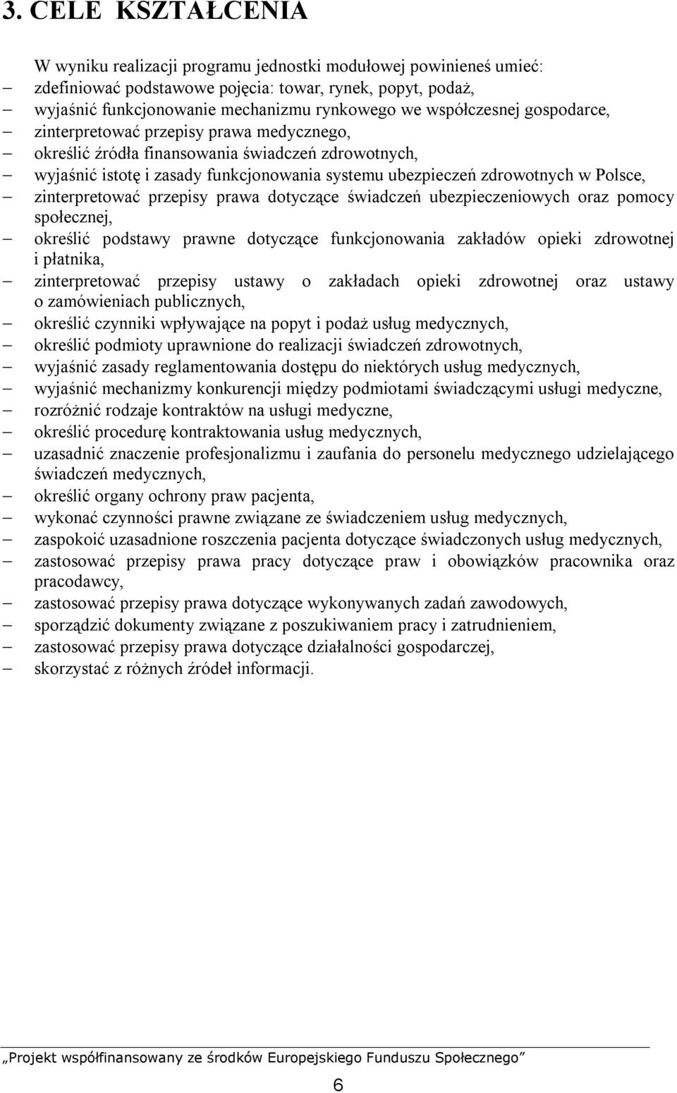 Polsce, zinterpretować przepisy prawa dotyczące świadczeń ubezpieczeniowych oraz pomocy społecznej, określić podstawy prawne dotyczące funkcjonowania zakładów opieki zdrowotnej i płatnika,