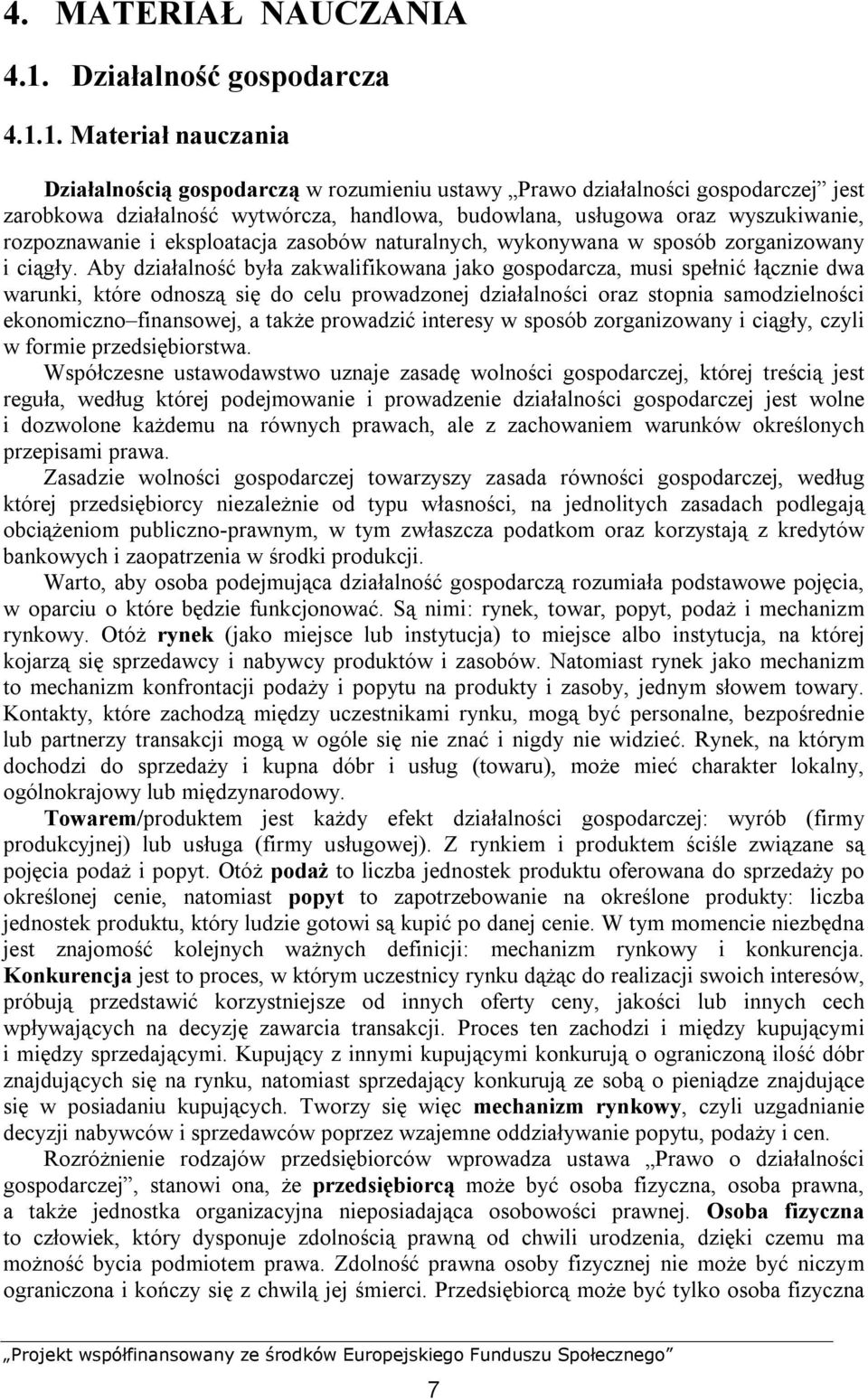 1. Materiał nauczania Działalnością gospodarczą w rozumieniu ustawy Prawo działalności gospodarczej jest zarobkowa działalność wytwórcza, handlowa, budowlana, usługowa oraz wyszukiwanie,