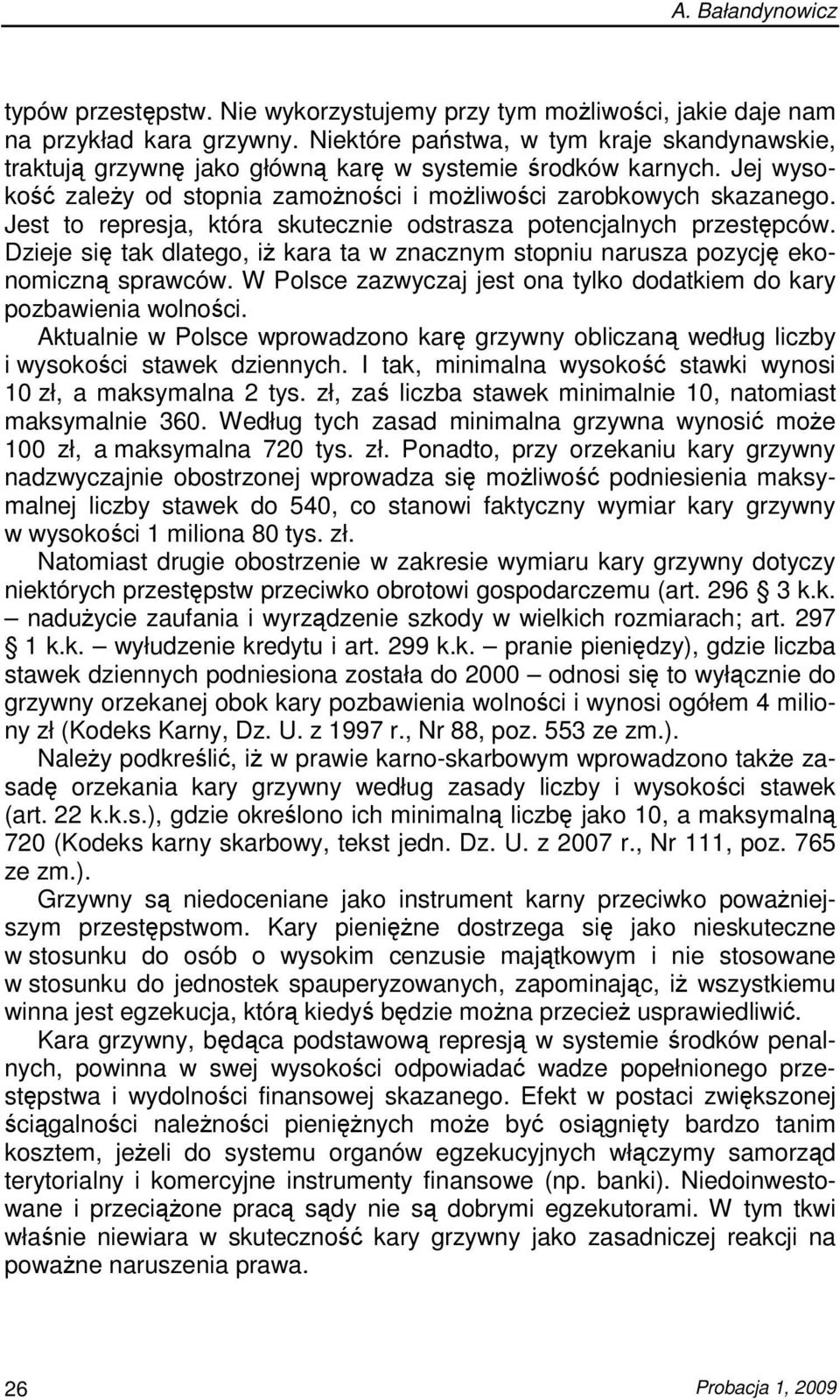 Jest to represja, która skutecznie odstrasza potencjalnych przestępców. Dzieje się tak dlatego, iŝ kara ta w znacznym stopniu narusza pozycję ekonomiczną sprawców.