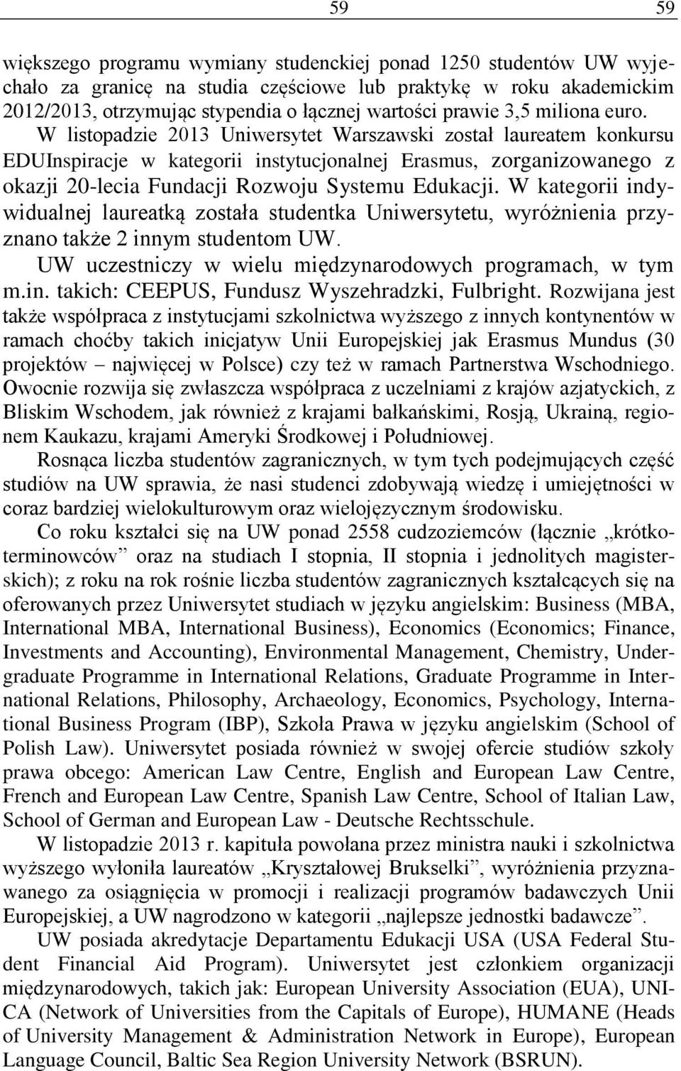 W listopadzie 2013 Uniwersytet Warszawski został laureatem konkursu EDUInspiracje w kategorii instytucjonalnej Erasmus, zorganizowanego z okazji 20-lecia Fundacji Rozwoju Systemu Edukacji.