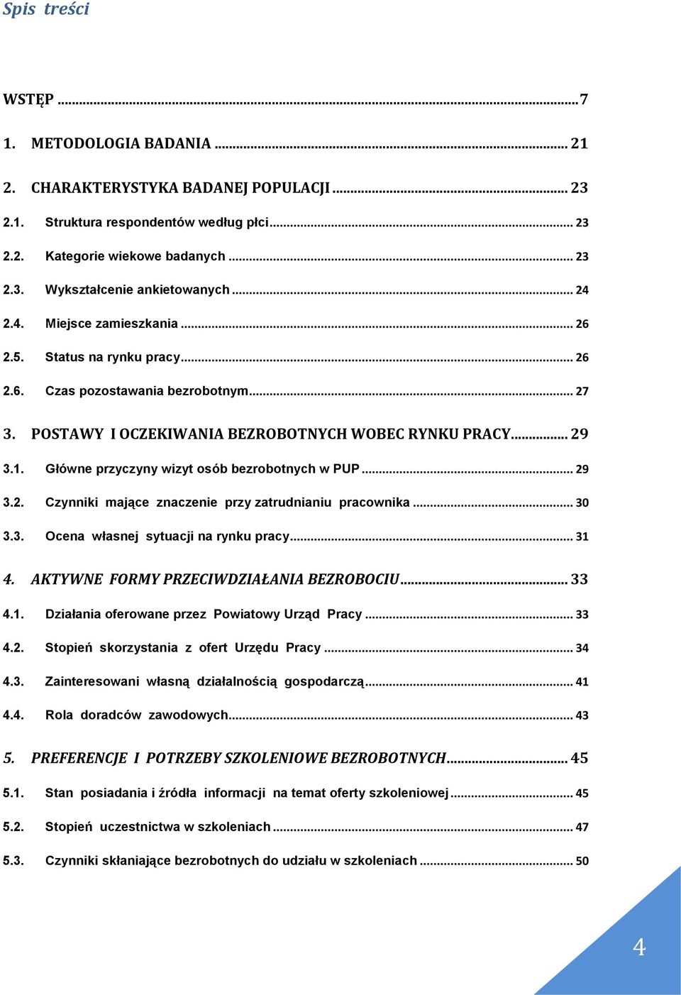 Główne przyczyny wizyt osób bezrobotnych w PUP... 29 3.2. Czynniki mające znaczenie przy zatrudnianiu pracownika... 30 3.3. Ocena własnej sytuacji na rynku pracy... 31 4.