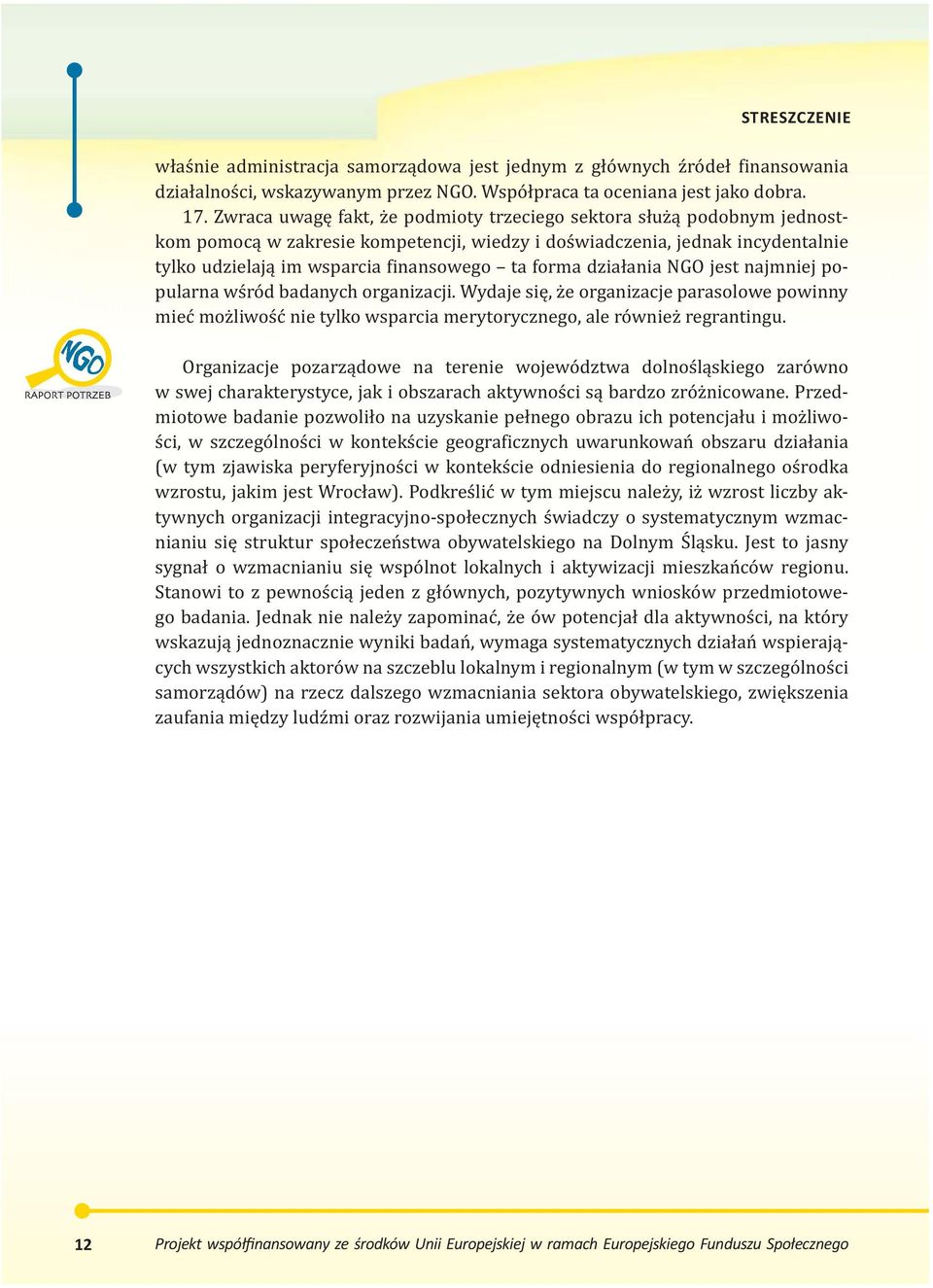 działania NGO jest najmniej popularna wśród badanych organizacji. Wydaje się, że organizacje parasolowe powinny mieć możliwość nie tylko wsparcia merytorycznego, ale również regrantingu.