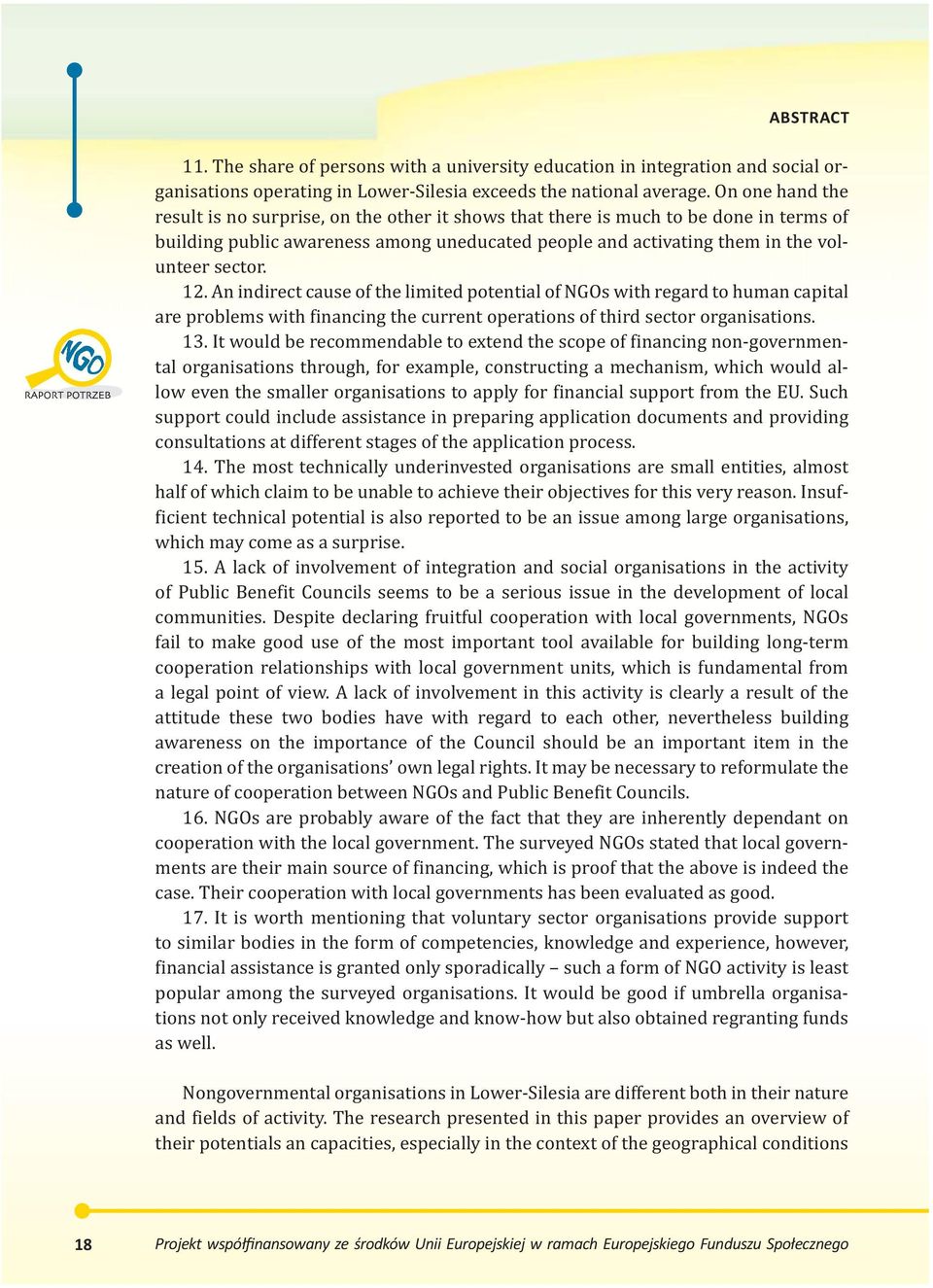 12. An indirect cause of the limited potential of NGOs with regard to human capital are problems with financing the current operations of third sector organisations. 13.