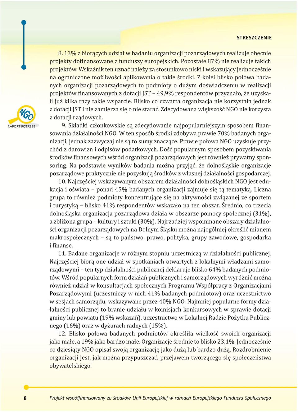 Z kolei blisko połowa badanych organizacji pozarządowych to podmioty o dużym doświadczeniu w realizacji projektów finansowanych z dotacji JST 49,9% respondentów przyznało, że uzyskali już kilka razy